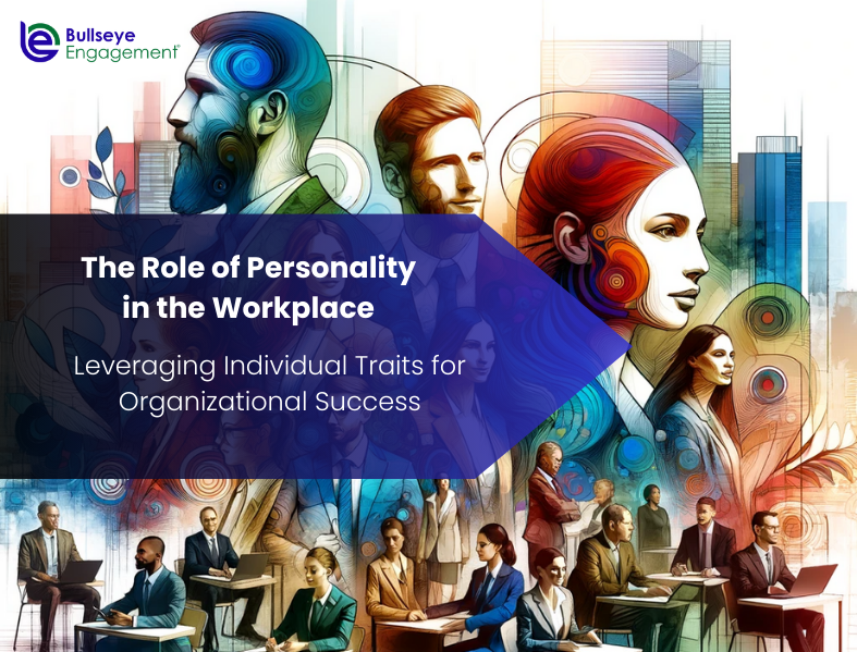 The Role of Personality in the Workplace: Leveraging Individual Traits for Organizational Success